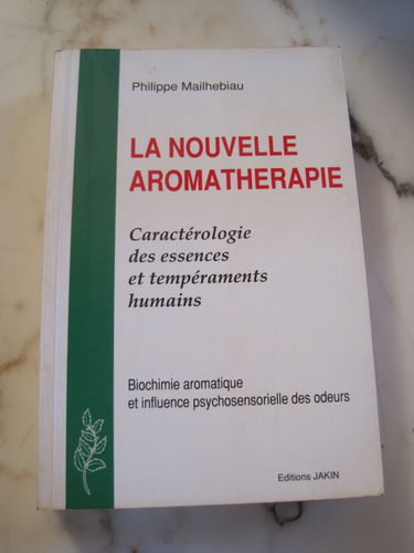 La Nouvelle aromathérapie : caractérologie des essences et tempéraments humains, biochimie aromatique et influence psychosensorielle des odeurs