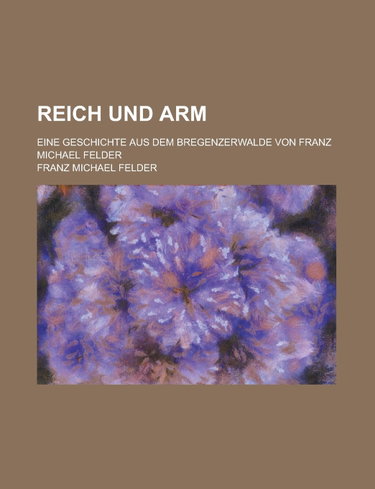 Couverture de Reich Und Arm; Eine Geschichte Aus Dem Bregenzerwald Von Franz Michael Felder