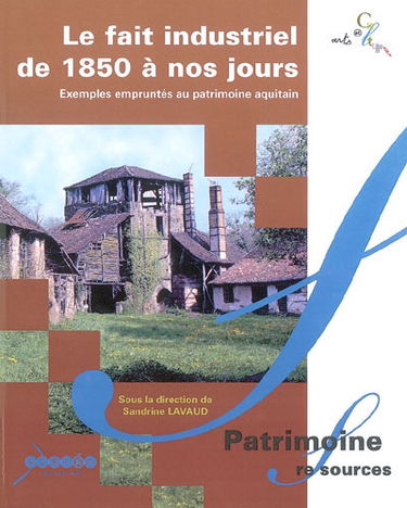 Le fait industriel de 1850 à nos jours : exemples empruntés au patrimoine aquitain
