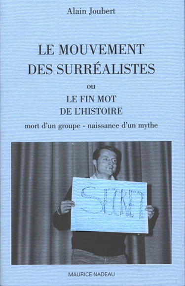 Couverture de Le mouvement des surréalistes ou Le fin mot de l'histoire : mort d'un groupe, naissance d'un mythe