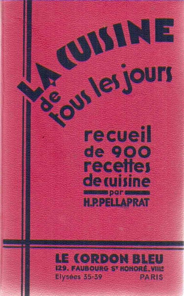 La Cuisine de tous les jours, recueil de 900 recettes de cuisine journalière à l'usage des cuisiniers, cuisinières et maîtresses de maisons bourgeoises, par Henri Pellaprat,... 5e édition