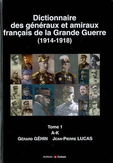 Dictionnaire des généraux et amiraux français de la Grande Guerre (1914-1918). Vol. 1. A-K
