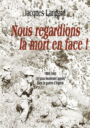Nous regardions la mort en face ! : 1959-1960 Un sous-lieutenant appelé dans la guerre d'Algérie