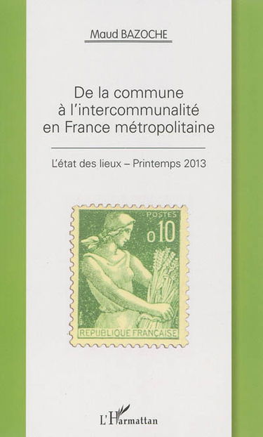 De la commune à l'intercommunalité en France métropolitaine : l'état des lieux : printemps 2013