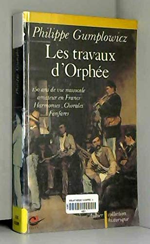 LES TRAVAUX D'ORPHEE 150 ANS DE VIE MUSICALE AMATEUR EN FRANCE - HARMONIES