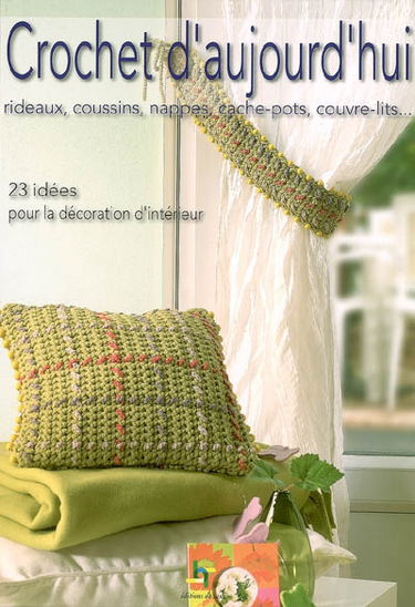 Crochet d'aujourd'hui : rideaux, coussins, nappes, cache-pots, couvre-lits... : 23 idées pour la décoration d'intérieur