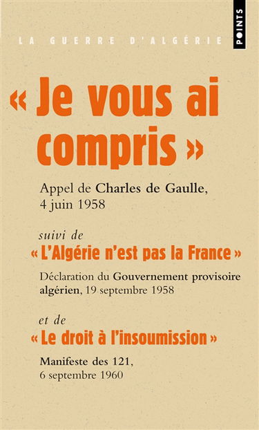 Je vous ai compris : discours du général de Gaulle prononcé à Alger, le 4 juin 1958. L'Algérie n'est pas la France : première déclaration du Gouvernement provisoire algérien, 19 septembre 1958. Le droit à l'insoumission : Manifeste des 121, 6 septembre 19