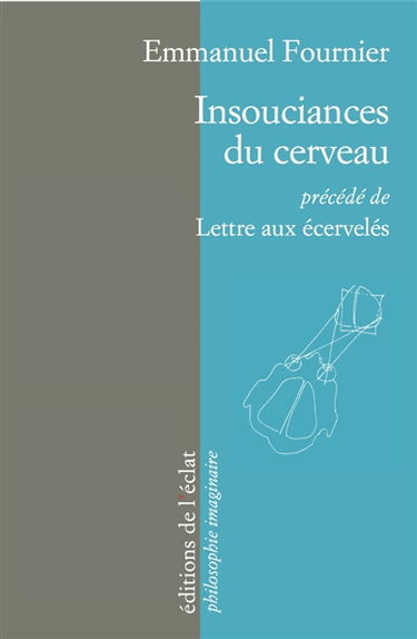Insouciances du cerveau. Lettre aux écervelés