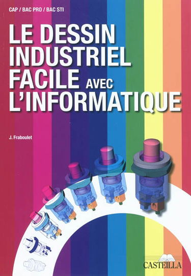 Le dessin industriel facile avec l'informatique : CAP, bac pro, bac STI