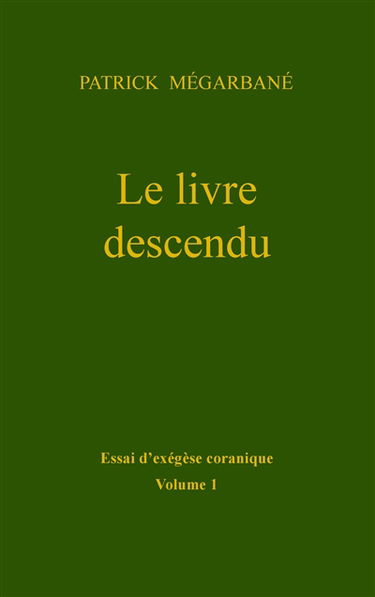 Le livre descendu : Essai d'exégèse coranique, Volume 1