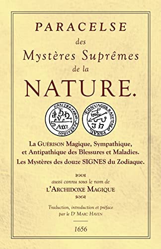 Les Sept Livres de l'Archidoxe Magique: Des Mystères Suprêmes de la nature. La Guérison Magique, Sympathique, et Antipathique des Blessures et Maladies. Les Mystères des douze SIGNES du Zodiaque.
