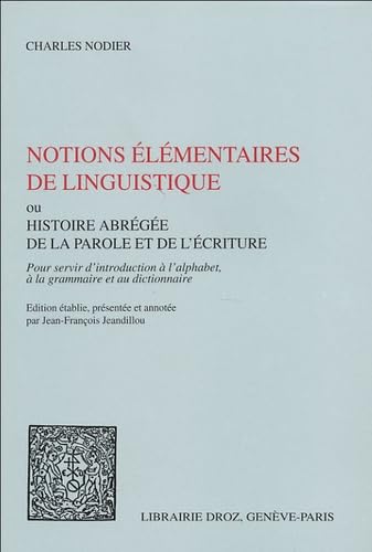 Notions élémentaires de linguistique ou Histoire abrégée de la parole et de l'écriture : pour servir d'introduction à l'alphabet, à la grammaire et au dictionnaire