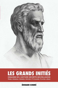Les Grands Initiés : Esquisse de l’Histoire Secrète des Religions: Rama, Krishna, Hermès, Orphée, Pythagore, Platon, Jésus