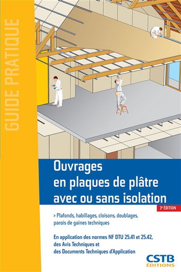 Ouvrages en plaques de plâtre avec ou sans isolation : plafonds, habillages, cloisons, doublages, parois de gaines techniques : en application des normes NF DTU 25.41, 25.42 des avis techniques et des documents techniques d'application formulés par les gr
