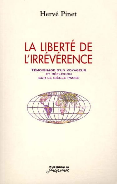 La liberté de l'irrévérence : témoignage d'un voyageur et réflexion sur le siècle passé
