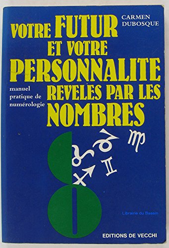 Votre futur et votre personnalité révélés par les nombres : Manuel pratique de numérologie