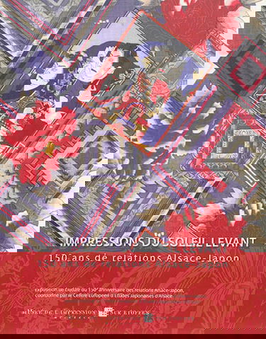 Impressions du Soleil Levant : 150 ans de relations Alsace-Japon : exposition, Mulhouse, Musée de l'impression sur étoffes, du 7 novembre 2014 au 15 octobre 2015