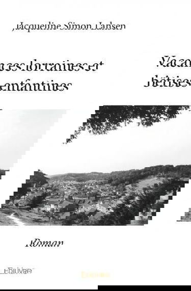 Vacances lorraines et bêtises enfantines : Roman