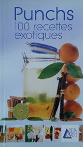 Punchs: 100 recettes exotiques