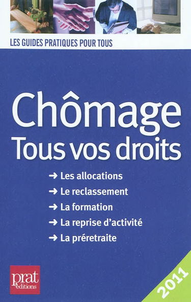 Chômage, tous vos droits 2011 : les allocations, le reclassement, la formation, la reprise d'activité, la préretraite