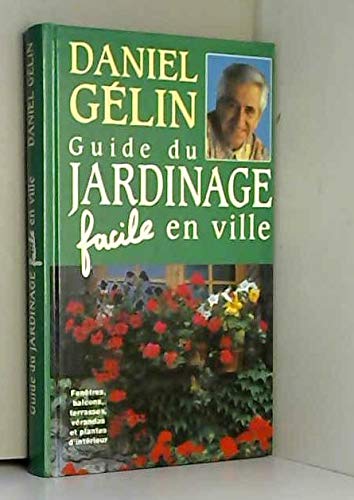 Guide du jardinage facile en ville : Fleurir fenêtres, balcons, terrasses, vérandas et intérieurs