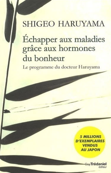Echapper aux maladies grâce aux hormones du bonheur : le programme du docteur Haruyama