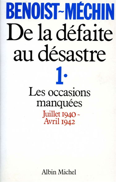De la défaite au désastre. Vol. 1. Les Occasions manquées : juillet 1940-avril 1942