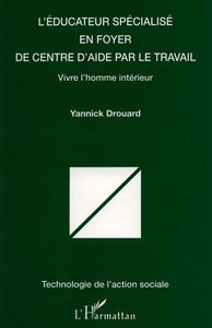 L'éducateur spécialisé en foyer de Centre d'aide par le travail : vivre l'homme intérieur
