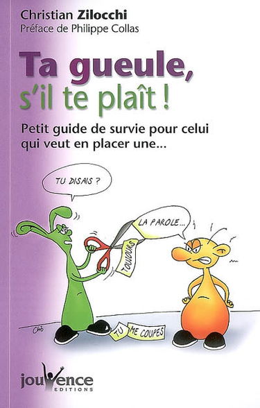 Ta gueule, s'il te plaît ! : petit guide de survie pour celui qui veut en placer une...