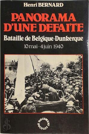 Panorama d'une défaite : bataille de Belgique-Dunkerque, 10 mai-4 juin 1940