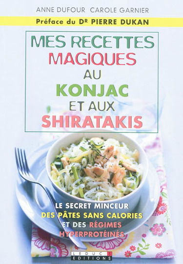 Mes recettes magiques au konjac et aux shiratakis : le secret minceur des pâtes sans calories et des régimes hyperprotéinés