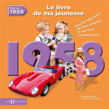 Nés en 1958 : le livre de ma jeunesse : tous les souvenirs de mon enfance et de mon adolescence