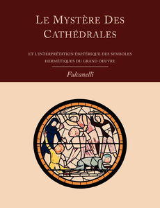 Le Mystere Des Cathedrales Et L'interpretation Esoterique Des Symboles Hermetiques Du Grand-oeuvre