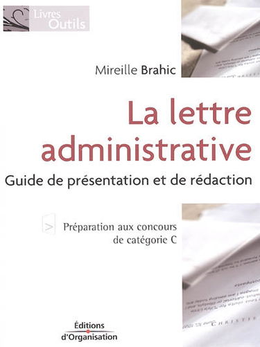 La lettre administrative : guide de présentation et de rédaction : préparation aux concours de catégorie C