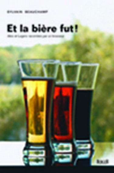 Et la bière fut ! : ales et lagers racontées par un brasseur