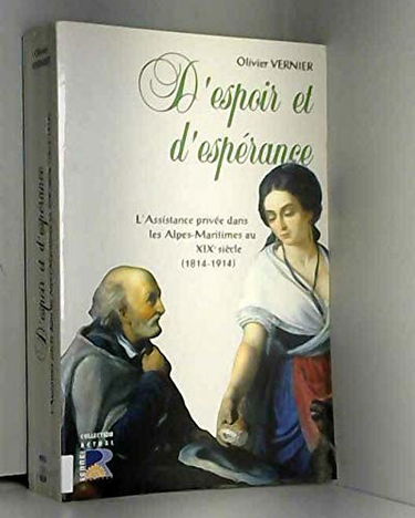 D'espoir et d'espérance : L'assistance privée dans les Alpes-Maritimes au XIXe siècle (1814-1914) : bienfaisance et entraide sociale