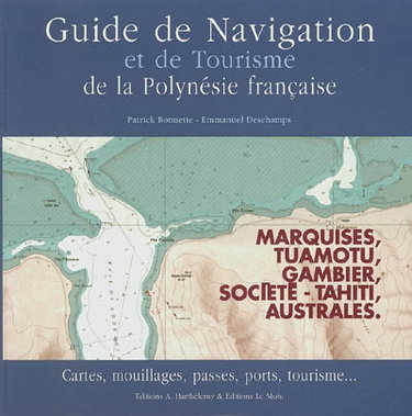 Couverture de Guide de navigation et de tourisme de la Polynésie française : Marquises, Tuamotu, Gambier, Société-Tahiti, Australes : cartes, mouillages, passes, ports, tourisme...