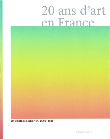Couverture de 20 ans d'art en France : une histoire sinon rien, 1999-2018 par Michel Gauthier
