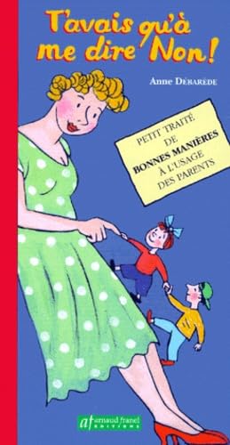 T'Avais Qu'A Me Dire Non ! Petit Traite De Bonnes Manieres A L'Usage Des Parents