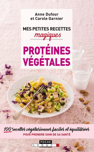 Mes petites recettes magiques protéines végétales : 100 recettes végétariennes faciles et équilibrées pour prendre soin de sa santé