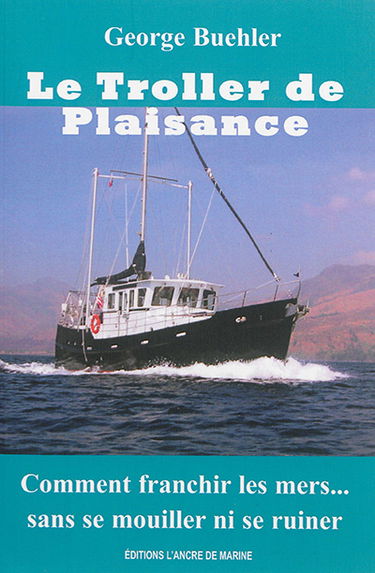 Le troller de plaisance ou Comment franchir les mers sans se mouiller ni se ruiner