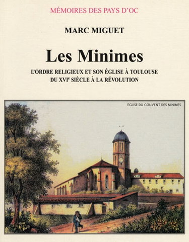 Couverture de Les Minimes : l'ordre religieux et son église à Toulouse, du XVIe siècle à la Révolution