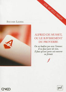 Alfred de Musset ou Le ravissement du proverbe : On ne badine pas avec l'amour, Il ne faut jurer de rien, Il faut qu'une porte soit ouverte ou fermée