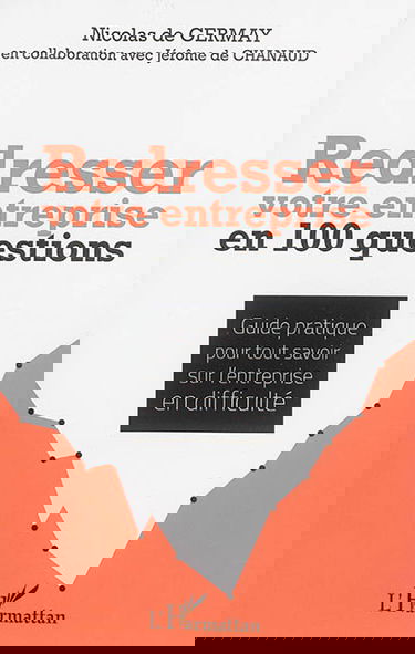 Redresser votre entreprise en 100 questions : guide pratique pour tout savoir sur l'entreprise en difficulté