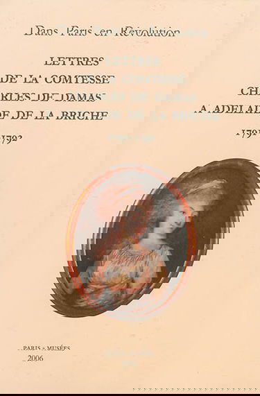 Lettres de la comtesse Charles de Damas à Adélaïde de la Briche : 1791-1792 : dans Paris en Révolution