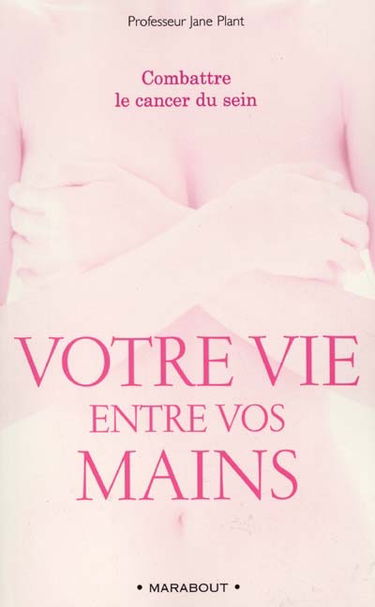 Votre vie entre vos mains : comprendre, prévenir et surmonter le cancer du sein