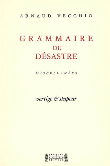 Grammaire du désastre : miscellanées. Vol. 1. Vertige et stupeur : 2000-2002
