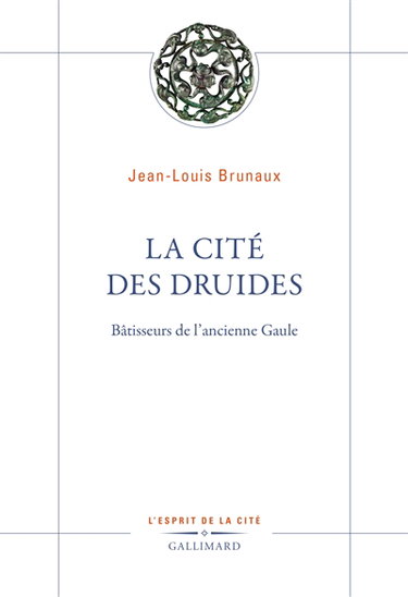 Couverture de La cité des druides : bâtisseurs de l'ancienne Gaule par Jean-Louis Brunaux