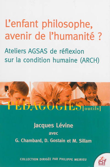Couverture de L'enfant philosophe, avenir de l'humanité ? : ateliers AGSAS de réflexion sur la condition humaine (ARCH)