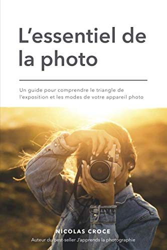 L'essentiel de la photo: Un guide pour comprendre le triangle de l'exposition et les modes de votre appareil photo